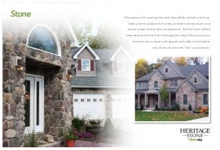 Our passion for creating the most beautifully realistic and long-
lasting stone surfaces for homes, architectural structures and
accent areas has become our signature. Artfully hand-crafted
manufactured stone from Heritage Stone by ProVia gives your
home its own unique curb appeal and adds to the beauty
only stone can provide. This is our passion.
Stone
	
 