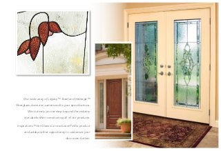 Our wide array of Legacy™ Steel and Heritage™
Fiberglass doors are customized to your specifications.
We routinely go one step beyond the industry
standards when constructing all of our products.
Inspirations™ Art Glass is an exclusive ProVia product
and adds another opportunity to customize your
door even further.
 