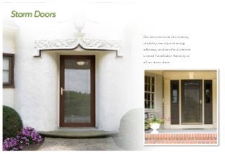 Our storm doors excel in beauty,
durability, security and energy
efficiency, and we offer a Lifetime
Limited Transferable Warranty on
all our storm doors.
Storm Doors
 