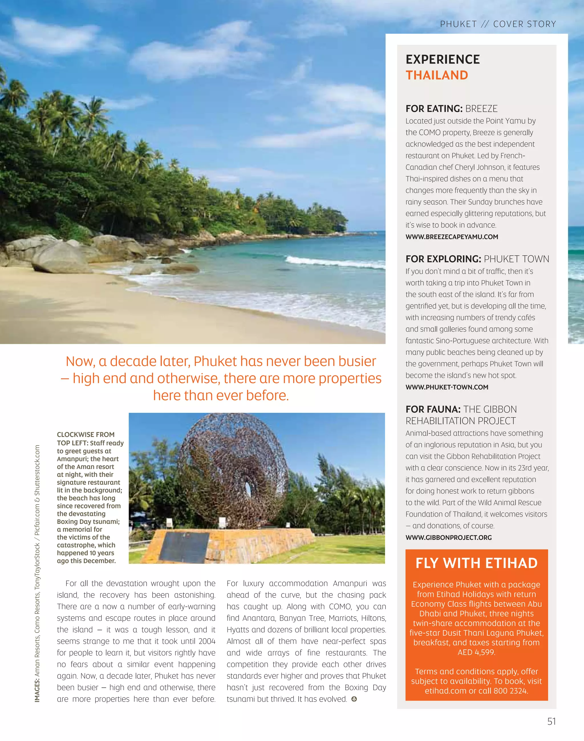 46 
THE PHOENIX 
FROM THE WAVES 
TEN YEARS ON FROM THE DEVASTATING TSUNAMI, PHUKET HAS NEVER BEEN BUSIER – OR 
MORE READY TO HOST GUESTS SEEKING LUXURY. 
WORDS JAMIE LAFFERTY 
 