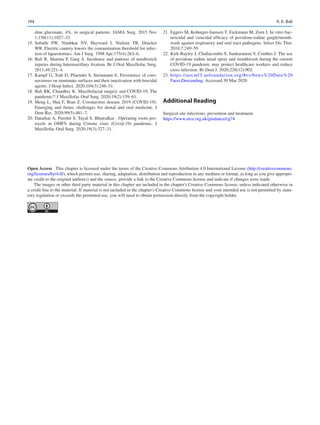 194
dine gluconate, 4%, in surgical patients. JAMA Surg. 2015 Nov
1;150(11):1027–33.
	
15.	
Soballe PW, Nimbkar NV, Hayward I, Nielsen TB, Drucker
WR. Electric cautery lowers the contamination threshold for infec-
tion of laparotomies. Am J Surg. 1998 Apr;175(4):263–6.
	
16.	Bali R, Sharma P, Garg A. Incidence and patterns of needlestick
injuries during Intermaxillary fixation. Br J Oral Maxillofac Surg.
2011;49:221–4.
	
17.	Kampf G, Todt D, Pfaender S, Steinmann E. Persistence of coro-
naviruses on inanimate surfaces and their inactivation with biocidal
agents. J Hosp Infect. 2020;104(3):246–51.
	
18.	Bali RK, Chaudhry K. Maxillofacial surgery and COVID-19, The
pandemic!! J Maxillofac Oral Surg. 2020;19(2):159–61.
	
19.	Meng L, Hua F, Bian Z. Coronavirus disease 2019 (COVID-19):
Emerging and future challenges for dental and oral medicine. J
Dent Res. 2020;99(5):481–7.
	
20.	Datarkar A, Purohit S, Tayal S, Bhawalkar . Operating room pro-
tocols in OMFS during Corona virus (Covid-19) pandemic. J
Maxillofac Oral Surg. 2020;19(3):327–31.
	
21.	Eggers M, Koburger-Janssen T, Eickmann M, Zorn J. In vitro bac-
tericidal and virucidal efficacy of povidone-iodine gargle/mouth-
wash against respiratory and oral tract pathogens. Infect Dis Ther.
2018;7:249–59.
	
22.	Kirk-Bayley J, Challacombe S, Sunkaraneni V, Combes J. The use
of povidone iodine nasal spray and mouthwash during the current
COVID-19 pandemic may protect healthcare workers and reduce
cross infection. Br Dent J. 2020;228(12):902.
	23.	 https://aocmf3.aofoundation.org/#o=News%20Date%20
Facet,Descending. Accessed 30 Mar 2020
Additional Reading
Surgical site infections: prevention and treatment.
https://www.nice.org.uk/guidance/cg74
Open Access  This chapter is licensed under the terms of the Creative Commons Attribution 4.0 International License (http://creativecommons.
org/licenses/by/4.0/), which permits use, sharing, adaptation, distribution and reproduction in any medium or format, as long as you give appropri-
ate credit to the original author(s) and the source, provide a link to the Creative Commons license and indicate if changes were made.
The images or other third party material in this chapter are included in the chapter's Creative Commons license, unless indicated otherwise in
a credit line to the material. If material is not included in the chapter's Creative Commons license and your intended use is not permitted by statu-
tory regulation or exceeds the permitted use, you will need to obtain permission directly from the copyright holder.
R. K. Bali
 