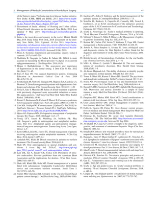 47
of the Nation’s states-The India state-level disease burden initiative.
New Delhi: ICMR, PHFI and IHME; 2017. https://www.health-
data.org/sites/default/files/files/policy_report/2017/India_Health_
of_the_Nation%27s_States_Report_2017.pdf
	5.	Government of India: Ministry of Housing and Urban Affairs.
Urban Growth [document on the internet]. New Delhi; 2019. Last
updated 9 May 2019. http://mohua.gov.in/cms/urban-growth.
php#skip
	6.	India is the most depressed country in the world: Mental Health
Day 2018. India Today Web Desk, 2018 [Document on the inter-
net]. New Delhi; 2018. Updated: 10 Oct 2018. https://www.
indiatoday.in/education-today/gk-current-affairs/story/india-
is-the-most-depressed-country-in-the-world-mental-health-
day-2018-1360096-2018-10-10. Accessed 10 Oct 2018.
	7.	Misra S. Systemic hypertension and noncardiac surgery. Indian J
Anaesth. 2017;61:697–704.
	8.	Shahbabu B, Dasgupta A, Sarkar K, Sahoo SK.  Which is more
accurate in measuring the blood pressure? A digital or an aneroid
sphygmomanometer. J Clin Diagn Res. 2016;10(3)
	9.	
Hogan J, Radhakrishnan J.  The assessment and importance
of hypertension in the dental setting. J Dent Clin N Am. 2012
Oct;56(4):731–45.
	
10.	Foëx P, Sear JW.  The surgical hypertensive patient. Continuing
Education in Anaesthesia Critical Care  Pain. 2004
Oct;4(5):139–14.
	
11.	Southerland JH, Gill DG, Gangula PR, Halpern LR, Cardona CY,
Mouton CP. Dental management in patients with hypertension: chal-
lenges and solutions. Clin Cosmet Investig Dent. 2016;8:111–20.
	
12.	Niwa H, Sato Y, Matsuura H. Safety of dental treatment in patients
with previously diagnosed acute myocardial infarction or unsta-
ble angina pectoris. Oral Surg Oral Med Oral Pathol Oral Radiol
Endod. 2000;89(1):35–41.
	
13.	Ferrari E, Benhamou M, Cerboni P, Marcel B. Coronary syndromes
following aspirin withdrawal. JAm Coll Cardiol. 2005;45(3):456–9.
	
14.	Zain MA, Siddiqui WJ. Coronary stents. [Updated 24 Jan 2019]. In:
StatPearls [Internet]. Treasure Island (FL): StatPearls Publishing;
2019. https://www.ncbi.nlm.nih.gov/books/NBK507804
	
15.	Oprea AD, Popescu WM. Perioperative management of antiplatelet
therapy. Br J Anaes. 2013;111(Suppl 1):i3–i17.
	
16.	
Yeung LYY, Sarani B, Weinberg JA, McBeth PB, May
AK.  Surgeon’s guide to anticoagulant and antiplatelet medica-
tions. Part Two: Antiplatelet agents and perioperative manage-
ment of long-term anticoagulation. Trauma Surg Acute Care Open.
2016;1:1–7.
	
17.	León AMD, López BC, Esteve CG. Dental management of patients
receiving anticoagulant and/or antiplatelet treatment. J Clin Exp
Dent. 2014 Apr;6(2):e155–61.
	
18.	Abdullah WA, Khalil H. Dental extraction in patients on warfarin
treatment. Clin Cosmet Investig Dent. 2014;6:65–9.
	
19.	Shah SN.  Oral anticoagulation in special population and con-
ditions. J Assoc Phy Ind. 2014;62. http://www.japi.org/
june_2014_special_issue/07_oral_anticoagulation_in.htm
	
20.	Lam DK, Jan A, Sándor GK, Clokie CM.  Prevention of infec-
tive endocarditis: Revised guidelines from the American Heart
Association and the implications for dentists. J Can Dent Assoc.
2008;74(5):449–53.
	
21.	Shah AH, Khalil HS, Kola MZ. Dental management of a patient
fitted with subcutaneous Implantable Cardioverter Defibrillator
device and concomitant warfarin treatment. Saudi Dent J.
2015;27(3):165–70.
	
22.	Turner MD, Glickman RS. Epilepsy in the oral and maxillofacial
patient: current therapy. J Oral Maxillofac Surg. 2005;63:996–1005.
	
23.	Jacobsen PL, Eden O. Epilepsy and the dental management of the
epileptic patient. J Contemp Dent Pract. 2008;9(1):1–13.
	
24.	Scheffer IE, Berkovic S, Capovilla G, Connolly MB, French J,
Guilhoto L, et  al. ILAE classification of the epilepsies: position
paper of the ILAE Commission for Classification and Terminology.
Epilepsia. 2017;58(4):512–21.
	
25.	Scully C. Neurology. In: Scully’s medical problems in dentistry.
7th ed. Haryana: Churchill Livingstone, Elsevier; 2014. p. 345–93.
	
26.	MehmetY, Senem O, Sülün T, Hümeyra K. Management of epilep-
tic patients in dentistry. Surg Sci. 2012;3:47–52.
	
27.	Bodnar DC, Varlan CM, Varlan V, Vaideanu T, Popa MB. Dental
management in Stroke patients. TMJ. 2008;58(3–4):228–35.
	
28.	Arboix A, Pérez Sempere A, Alvarez SJ. Ictus: etiological types
and diagnostic criteria. In: Díez Tejedor E, editor. Guide for the
diagnosis and treatment of stroke. Barcelona: Prous Science; 2006.
p. 1–23.
	
29.	British Society of Gerodontology. Guidelines for the oral health-
care of stroke survivors. June 2010. p. 4–10.
	
30.	MBA A, Abbas G, Latifeh Y, Hamadah O.  The oral manifes-
tations of psychiatric disorders. Oral Health Dent Manag.
2018;17(4):1–6.
	
31.	Al-Atram Majmaah AA. The ability of dentists to identify psychi-
atric symptoms in their patients. J Health Sci. 2017;5(2)
	
32.	Tomar B, Bhati NK, Kumar P, Bhatia MS, Shah RJ. The psychiatric
and dental inter-relationship. Delhi Psychiatry Journal. 2011;14(1)
	
33.	Sousa AD. Psychological issues in oral and maxillofacial recon-
structive surgery. Br J Oral Maxillofac Surg. 2008;46(8):661–4.
	34.	 Nassab ISAHG, Samieirad S, Zadeh MV,Aghahi RK, Hashemipour
MA.  Depression and anxiety disorders in a sample of facial
trauma: a study. Med Oral Patol Oral Cir Bucal. 2016 Jul 1;21(4):
e477–82.
	
35.	Pamplona MC, Muñoz MM, Pérez MGS. Dental considerations in
patients with liver disease. J Clin Exp Dent. 2011;3(2):127–34.
	
36.	Grau-García-Moreno DM.  Dental management of patients with
liver disease. Med Oral. 2003;8:231.
	
37.	Golla K, Epstein JB, Cabay RJ.  Liver disease: current perspec-
tives on medical and dental management. Oral Surg Oral Med Oral
Pathol Oral Radiol Endod. 2004;98:516–21.
	
38.	
Dienstag JL, Isselbacher KJ.  Acute viral hepatitis [Internet].
Columbus, OH: The McGraw-Hill. http://harrisons.accessmedi-
cine.com.proxy.cc.uic.edu. Accessed 12 Sep 2004.
	
39.	Al-Khalidi JA, Czaja AJ. Current concepts in the diagnosis, patho-
genesis, and treatment of autoimmune hepatitis. Mayo Clin Proc.
2001;76:1237–52.
	
40.	Iredale JP. Cirrhosis: new research provides a basis for rational and
targeted treatments. Br Med J. 2003;327:143–7.
	
41.	Haddad J, Deny P, Munz-Gotheil C, Ambrosini JC, Trinchet JC,
et al.LymphocytesialadenitisofSjogren’ssyndromeassociatedwith
chronic Hepatitis C virus liver disease. Lancet. 1992;339:1425–6.
	
42.	Greenwood M, Meecham JG.  General medicine and surgery for
dental practitioners. Part 5: Liver disease. Br Dent J. 2003;195:71–3.
	
43.	John Firriolo F. Dental management of patients with end stage liver
disease. Dent Clin N Am. 2006;50:563–90.
	
44.	Edwards CR, Boucher IA. Davidson’s principles and practice of
medicine. 17th ed. London: Churchill Livingston; 1996. p. 405–82.
	
45.	Gan TJ. Postoperative nausea and vomiting-can it be eliminated?
JAMA. 2002;287:1233–6.
	
46.	Scully C. Age and gender issues. In: Scully’s medical problems in
dentistry. 7th ed. Haryana: Churchill Livingstone, Elsevier; 2014.
p. 642–6.
	
47.	Cengiz SB. The pregnant patent: consideration for dental manage-
ment and drug use. Quintessence Int. 2007;38:777e733-742.
3  Management of Medical Comorbidities in Maxillofacial Surgery
 