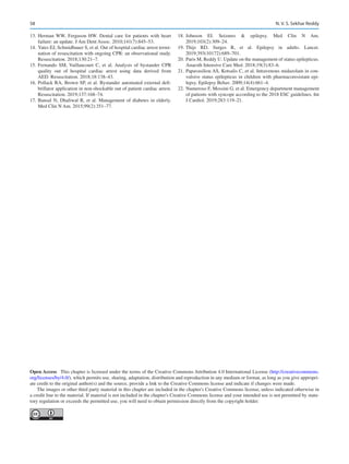 58
	
13.	Herman WW, Ferguson HW. Dental care for patients with heart
failure: an update. J Am Dent Assoc. 2010;141(7):845–53.
	
14.	Yates EJ, Schmidbauer S, et al. Out of hospital cardiac arrest termi-
nation of resuscitation with ongoing CPR: an observational study.
Resuscitation. 2018;130:21–7.
	
15.	Fernando SM, Vaillancourt C, et  al. Analysis of bystander CPR
quality out of hospital cardiac arrest using data derived from
AED. Resuscitation. 2018;18:138–43.
	
16.	Pollack RA, Brown SP, et al. Bystander automated external defi-
brillator application in non-shockable out of patient cardiac arrest.
Resuscitation. 2019;137:168–74.
	
17.	Bansal N, Dhaliwal R, et al. Management of diabetes in elderly.
Med Clin N Am. 2015;99(2):351–77.
	
18.	
Johnson EI.  Seizures  epilepsy. Med Clin N Am.
2019;103(2):309–24.
	
19.	
Thijs RD, Surges R, et  al. Epilepsy in adults. Lancet.
2019;393(10172):689–701.
	
20.	Paris M, Reddy U. Update on the management of status epilepticus.
Anaesth Intensive Care Med. 2018;19(3):83–6.
	
21.	Papavasiliou AS, Kotsalis C, et al. Intravenous midazolam in con-
vulsive status epilepticus in children with pharmacoresistant epi-
lepsy. Epilepsy Behav. 2009;14(4):661–4.
	
22.	Numeroso F, Mossini G, et al. Emergency department management
of patients with syncope according to the 2018 ESC guidelines. Int
J Cardiol. 2019;283:119–21.
Open Access  This chapter is licensed under the terms of the Creative Commons Attribution 4.0 International License (http://creativecommons.
org/licenses/by/4.0/), which permits use, sharing, adaptation, distribution and reproduction in any medium or format, as long as you give appropri-
ate credit to the original author(s) and the source, provide a link to the Creative Commons license and indicate if changes were made.
The images or other third party material in this chapter are included in the chapter's Creative Commons license, unless indicated otherwise in
a credit line to the material. If material is not included in the chapter's Creative Commons license and your intended use is not permitted by statu-
tory regulation or exceeds the permitted use, you will need to obtain permission directly from the copyright holder.
N. V. S. Sekhar Reddy
 