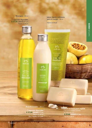 Shampoo – 350 ml
               no disponiBlE                               Jabón líquido exfoliante
    repuesto disponible                                    para el cuerpo – 200 ml
                                                           no disponiBlE
  $ 37,50 (26415) 07 pts
                                                           Hecho en Brasil.
              Hecho en Brasil.




                                                                                                                      NATURAEKOS




                         Acondicionador – 300 ml
                                          no disponiBlE                           Jabón en barra puro vegetal
                             repuesto disponible                                  Caja con 3 unidades cremosas
                          $ 37,50 (26405) 07 pts                                  de 100 g cada una
                                        Hecho en Brasil.                          $ 59,00 (22261) 11 pts
                                 para cabellos normales.                          Hecho en Brasil.



repuesto                                                                                                         15
 