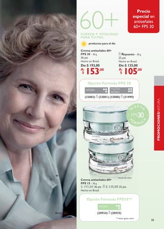 60+
                                                              Precio
                                                           aquí tenés
                                                            especial en
                                                           promoción
                                                             antiseñales
                                                            60+ FPS 30
            FuERza y vItalIDaD
            PaRa tu PIEl
                  productos para el día

            Crema antiseñales 60+
            FPS 30 – 30 g                      Repuesto – 30 g
            36 pts                           25 pts
            hecho en Brasil.                 hecho en Brasil.
            De: $ 193,00                     De: $ 135,00
            A:
             $ 153      ,00                  A:
                                              $   105    ,00


                  Opción Fórmula FPS 30
                señales              muchas
                                     señales
               (32002)     (32001) (32000)         (31999)




                                                                              PROMOCIONESNATURA
                                                                U E VA
                                                            N




                                                                              naturaCHRONOS
                                                            Ó




                                                                    A
                                                                RMUL
                                                         F




                                            envase de vidrio
            Crema antiseñales 60+
            FPS 15 – 30 g
            $ 193,00 36 pts $ 135,00 25 pts
            hecho en Brasil.


                Opción Fórmula FPS15**
                           señales

betty, 62                 (20934)    (20935)
                                          ** Hasta agotar stock.
                                                                         55
 