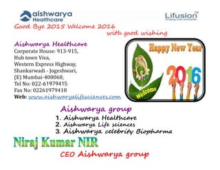 Ai w y He l hc
Corporate	House:	913-915,																																																																																																																				
Hub	town	Viva,																																																																																																																																												
Western	Express	Highway,																																																																																																																
Shankarwadi	-	Jogeshwari,																																																																																																																						
(E)	Mumbai-400060,																																																																																																																																
Tel	No:	022-61979415
Fax	No:	02261979418
Web:	w . i w y i es n e .c
G o B 2015 W lc 2016
i g o i n
Ai w y r
1. Ai w y He l hc
2. Ai w y Li s n e
3. Ai w y i Bi h m
O Ai w y r
 