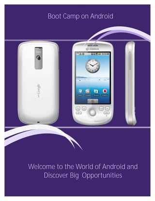 Boot Camp on Android




Welcome to the World of Android and
    Discover Big Opportunities
 