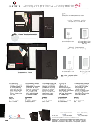 Classic junior padfolio & Classic padfolio

                                                                                                                                                 finishes
                                                                                                                                                100%	genuine	leather	and	ballistic	nylon	1680D




                                                                                                                                                                Sheaffer® Classic junior padfolio:
                                                                                                                                                                 (17	cm	W	x	24,5	cm	H	x	2	cm	D)




                                           Sheaffer® Classic junior padfolio




                                                                                                                                                  DB:	60	mm	W	x	60	mm	H	(Front)          SP:	70	mm	W	x	150	mm	H		(Front)
                                                                                                                                                                                         SP:	70	mm	W	x	180	mm	H		(Back)
                                                                                                                                                                                                  (max.	1	col)



                                                                                                                                                                   Sheaffer® Classic padfolio:
                                                                                                                                                                (25,5	cm	W	x	34	cm	H	x	2.5	cm	D)




                                                                                                                                                  DB:	60	mm	W	x	60	mm	H	(Front)                 SP:	120	mm	W	x	220	mm	H	
                                                                                                                                                                                                                       	
                                         Sheaffer® Classic padfolio                                                                                                                                    (Front	/Back)
                                                                                                                                                                                                       (max.	1	col)
                                                                                                                                               3401 Sheaffer®	Classic	junior	padfolio
                                                                                                                                               3402 Sheaffer®	Classic	padfolio




                  •	Zippered	main	                               •	Compartiment	principal	      •	Compartimento	principal	              •	Hauptfach	mit	                 •	Compartimento	principale	
                    compartment,	interior	                         zippé,	pochettes	              con	cremallera,	bolsillos	              Reiβverschluss,                  con	chiusura	a	zip,	tasche	
                    organizing pockets for                         intérieures	de	rangement	      interiores organizadores              	 Einsteckfächer	für	              interne con organizzatori
                    business cards and                             pour	cartes	de	visite	et	      para	tarjetas	de	visita	y	              Dokumente,	Reisepass,	           per	bigliettini	da	visita	
                    documents,	pen/USB	                            documents,	porte	stylo/        documentos,	sujeción	                   Schreibgeräte,	mehrere	          e	documenti,	anello	
                    loop,	custom	Sheaffer®                         USB,		bloc	de	papier	          para	bolígrafo	o	USB,	                  Steckfächer	für	Visitenkarten,	 portapenna,	grande	tasca	
                    paper	pad	included,	                           customisé	Sheaffer®            bloc de notas Sheaffer®                 inneres	Steckfach,	              interiore per bigliettini da
                    custom Sheaffer® liner                         inclus,	doublure	et	rivet	     incluido,	forro	interior	y	             Innenfutter personalisiert       visita,	rivestimento	e	rifiniture	
                    and	rivet.                                     customisés	Sheaffer®.          acabados Sheaffer®.                     mit Sheaffer® Logo.              con	qualitá	Sheaffer®.

                  Imprint                                        Impression                     Impresión                               Personalisierung                        Stampa
                  DB:	front                                      DB:	devant                     DB:	frontal                             DB:	Vorderseite                         DB:	fronte
                  SP:	front	1	colour	/	                          SP:	devant	1	couleur	/	        SP:		frontal	1	color/	                  SP:	Vorderseite	1	Farbe	/	              SP:	fronte	1	color	/
                  back 1 colour                                  arrière 1 couleur              dorso 1 color                           Rückseite	1	Farbe                       retro 1 color




                                                                                                                                            Sheaffer®	Classic	junior	padfolio         Sheaffer®	Classic	padfolio
Sheaffer®




                                                                                                                     Min	Qty.:	1	unit                40   =	12	Kg	(approx.)                10     =	9,5	Kg	(approx.)
                          pg 178
                                                                                                                     Standard Packaging:	Gift	boxes	included	on	all	Sheaffer®	Accessories.	
                  Please refer to page 4 for icon definitions.
                                                                                                                     *Sheaffer®	Classic	junior	padfolio	and	Sheaffer®	Classic	padfolio:	Available	from	
            102   www.bicgraphic.com                                                                                 1st	March	2012	/	Disponible	a	partir	du	1er	Mars	2012	/	Disponible	a	partir	del	1	
                                                                                                                     de	Marzo	de	2012/	Erhältlich	ab	dem	1.März	2012/	Disponibile	dal	1	Marzo	2012.
 