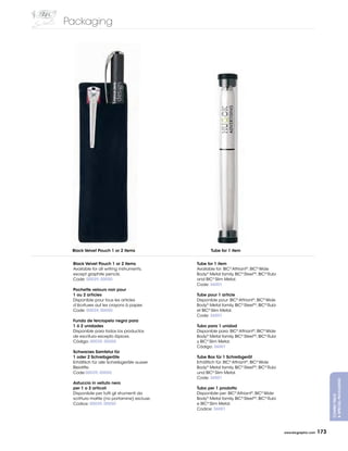Packaging




 black Velvet Pouch 1 or 2 items                    Tube for 1 item


 black Velvet Pouch 1 or 2 items             Tube for 1 item
 Available	for	all writing	instruments,	     Available	for:	BIC® Attriant®,	BIC® Wide	
 except	graphite	pencils.                    Body®	metal	family,	BIC® SteelTM,	BIC® Rubi	
 Code:	00039, 00050                          and	BIC® Slim	metal.
                                             Code: 36001
 Pochette velours noir pour
 1 ou 2 articles                             Tube pour 1 article
 Disponible	pour	tous	les	articles	          Disponible	pour:	BIC® Attriant®,	BIC® Wide	
 d’écritures	auf	les	crayons	à	papier.       Body®	metal	family,	BIC® SteelTM,	BIC® Rubi	
 Code: 00039, 00050                          et	BIC® Slim	metal.
                                             Code: 36001
 Funda de terciopelo negra para
 1 ó 2 unidades                              Tubo para 1 unidad
 Disponible	para	todos	los	productos	        Disponible	para:	BIC® Attriant®,	BIC® Wide	
 de	escritura	excepto	lápices.               Body®	metal	family,	BIC® SteelTM,	BIC® Rubi	
 Código: 00039, 00050                        y	BIC® Slim	metal.
                                             Código: 36001
 Schwarzes Samtetui für
 1 oder 2 Schreibgeräte                      Tube box für 1 Schreibgerät
 Erhältlich	für	alle	Schreibgeräte	ausser	   Erhältlich	für:	BIC® Attriant®,	BIC® Wide	
 Bleistifte.                                 Body®	metal	family,	BIC® SteelTM,	BIC® Rubi	
 Code:00039, 00050                           und	BIC® Slim	metal.
                                             Code: 36001
                                                                                                                       & SPeCial PaCkaging




 astuccio in velluto nero
 per 1 o 2 articoli                          Tubo per 1 prodotto
 Disponibile	per	tutti	gli	strumenti	da	     Disponibile	per:	BIC® Attriant®,	BIC® Wide	
                                                                                                                       Combo PaCk




 scrittura	matite	(no	portamine)	escluse.    Body®	metal	family,	BIC® SteelTM,	BIC® Rubi	
 Codice: 00039, 00050                        e	BIC® Slim	metal.
                                             Codice: 36001




                                                                                            www.bicgraphic.com   173
 