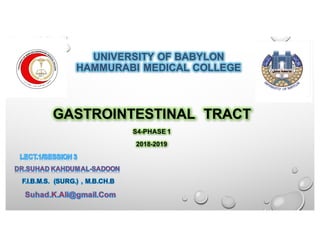 UNIVERSITY OF BABYLON
HAMMURABI MEDICAL COLLEGE
GASTROINTESTINAL TRACT
S4-PHASE 1
2018-2019
 