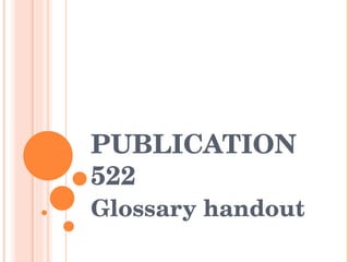 PUBLICATION 522 Glossary handout 