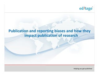Publication and reporting biases and how they
         impact publication of research




                                   Helping you get published
 