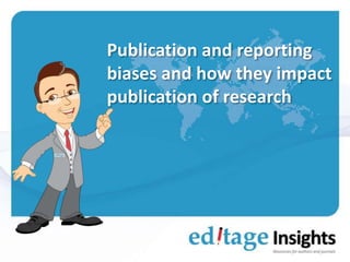 Publication and reporting
biases and how they impact
publication of research
 