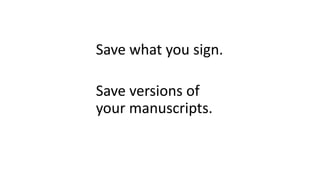 Save what you sign.
Save versions of
your manuscripts.
 