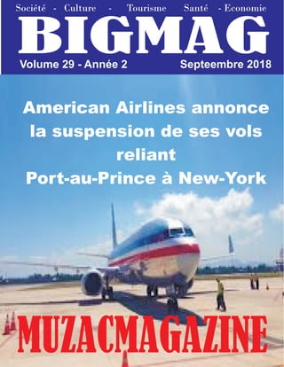BIGMAG
American Airlines annonce
la suspension de ses vols
reliant
Port-au-Prince à New-York
Volume 29 - Année 2 Septeembre 2018
Société - Culture - Tourisme Santé - Economie
MUZACMAGAZINE
 