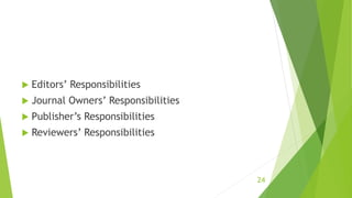 Editors’ Responsibilities
 Journal Owners’ Responsibilities
 Publisher’s Responsibilities
 Reviewers’ Responsibilities
24
 