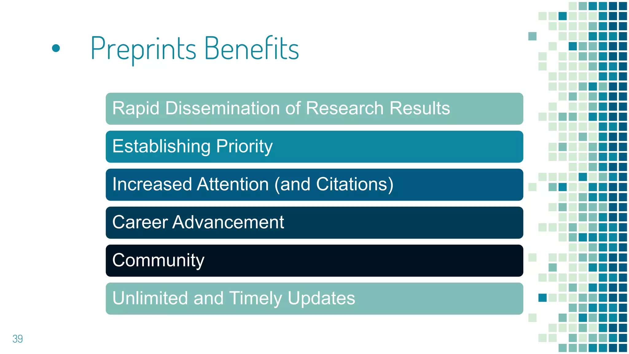• Preprints Benefits
39
Rapid Dissemination of Research Results
Establishing Priority
Increased Attention (and Citations)
Career Advancement
Community
Unlimited and Timely Updates
 