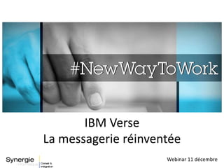Webinar 11 décembre
IBM Verse
La messagerie réinventée
 