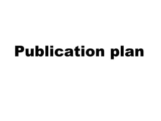 Publication plan
 