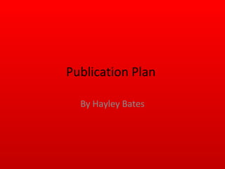 Publication Plan
By Hayley Bates
 