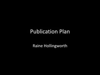 Publication Plan
Raine Hollingworth
 