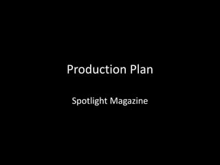 Production Plan
Spotlight Magazine
 