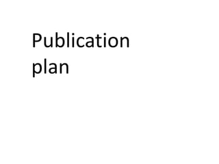 Publication
plan
 