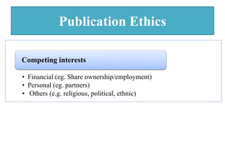 Publication Ethics
• Financial (eg. Share ownership/employment)
• Personal (eg. partners)
• Others (e.g. religious, political, ethnic)
Competing interests
 