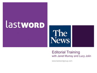 Editorial Training
with Janet Murray and Lucy Jolin
www.lastwordgroup.com
 