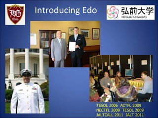 Introducing Edo TESOL 2006  ACTFL 2009 NECTFL 2009  TESOL 2009 JALTCALL 2011  JALT 2011 