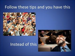 Follow these tips and you have this Instead of this 