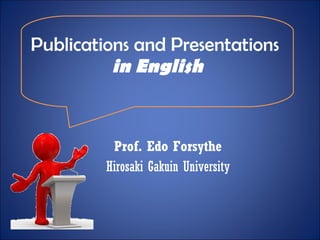 Publications and Presentations  in English Prof. Edo Forsythe Hirosaki Gakuin University 