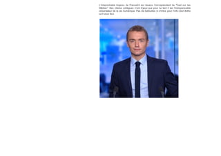 L'irréprochable bogoss de France24 est devenu l'omniprésident de "l'oeil sur les
Médias". Ses chères collègues n'ont d'yeux que pour lui tant il est l'indispensable
observateur de la vie numérique. Pas de bafouilles ni d'intox, pour l'info c'est Antho
qu'il vous faut.
 