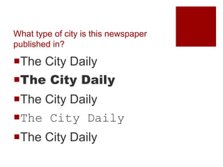 What type of city is this newspaper
published in?
The City Daily
The City Daily
The City Daily
The City Daily
The City Daily
 