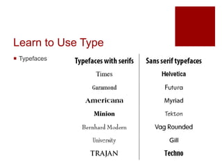 Learn to Use Type
 Typefaces
 