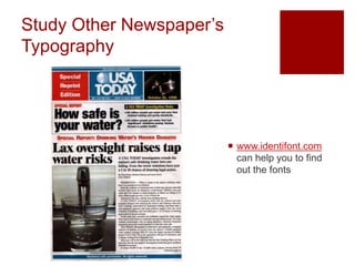 Study Other Newspaper’s
Typography
 www.identifont.com
can help you to find
out the fonts
 