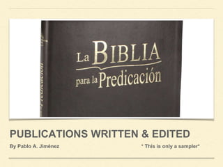 PUBLICATIONS WRITTEN & EDITED
By Pablo A. Jiménez * This is only a sampler*
 