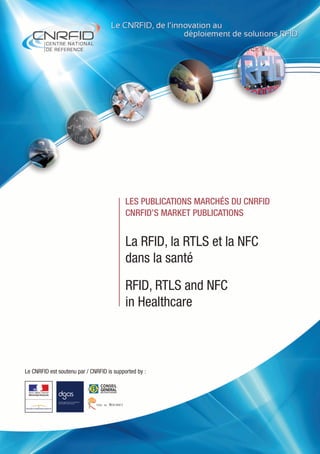Le CNRFID est soutenu par / CNRFID is supported by :
La RFID, la RTLS et la NFC
dans la santé
RFID, RTLS and NFC
in Healthcare
les publications marchés du CNRFID
CNRFID’s MARKET publications
 