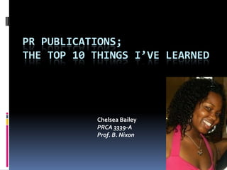 PR Publications;The Top 10 Things I’ve learned Chelsea Bailey PRCA 3339-A Prof. B. Nixon 