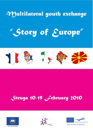 Multilateral youth exchange

   “Story of Europe”




      Struga 10-19 February 2010



YOUTH COUNCIL PRILEP
 