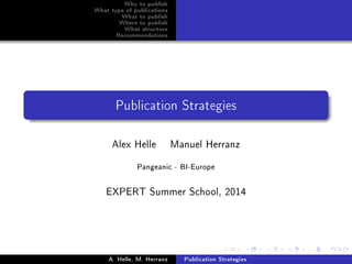 Why to publish
What type of publications
What to publish
Where to publish
What structure
Recommendations
Publication Strategies
Alex Helle Manuel Herranz
Pangeanic - BI-Europe
EXPERT Summer School, 2014
A. Helle, M. Herranz Publication Strategies
 