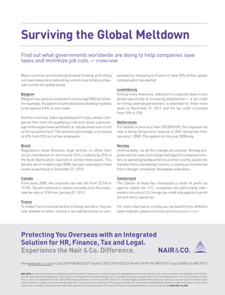 Surviving the Global Meltdown
Find out what governments worldwide are doing to help companies save
taxes and minimize job cuts. — Vyoma Nair

Many countries are becoming forward thinking and rolling                                        pensate for relocating to France or have 30% of their global
out new measures or extending current ones to help compa-                                       compensation tax exempt.
nies survive the global slump.
                                                                                                Luxembourg
Belgium                                                                                         Among many measures, reduction in corporate taxes is one
Belgium has various incentives to encourage R&D activities.                                     aimed specifically at increasing employment — a tax credit
For example, the patent income deduction allowing royalties                                     for hiring unemployed workers is extended for three more
to be taxed at 6.8% or even lower.                                                              years to December 31, 2011 and the tax credit increased
                                                                                                from 10% to 15%.
Another incentive, reducing employment costs, allows com-
panies that meet the qualifying criteria to retain a percent-                                   Netherlands
age of the wages taxes withheld (i.e. not pay these over in full                                For taxable income less than 250,000 EUR, the corporate tax
to the tax authorities). The retention percentage is increased                                  rate is being temporarily reduced to 20% retroactive from
to 65% from 25% for certain employees.                                                          January 1, 2008. This applies for the year 2008 only.

Brazil                                                                                          Norway
Regulations allow Brazilian legal entities to offset their                                      Unfortunately, not all the changes are positive. Norway pro-
social contribution on net income (CSLL) liability by 25% of                                    poses exit tax rules. Exit charges will apply if a company trans-
the book depreciation claimed on certain fixed assets. This                                     fers its operating headquarters to another country, assets are
benefit, which ended in late 2008, has been extended to fixed                                   transferred to a tax exempt country, or assets are transferred
assets acquired up to December 31, 2010.                                                        from a foreign companies’ Norwegian subsidiary.

Canada                                                                                          Switzerland
From early 2008, the corporate tax rate fell from 22.5% to                                      The Canton of Vaud has introduced a credit of profit tax
19.5%. Tax will continue to reduce annually until the corpo-                                    against capital tax. U.S. companies are particularly inter-
rate tax rate is 15% from January 01, 2012.                                                     ested in this since U.S. foreign tax credit only applies to profit
                                                                                                tax and not to capital tax.
France
To make France more attractive to foreign workers, they are                                     For more information on how you can benefit from different
now allowed to either receive a tax exempt bonus to com-                                        taxes regimes, please visit www.globaltaxexperts.com




Protecting You Overseas with an Integrated
Solution for HR, Finance, Tax and Legal.
Experience the Nair & Co. Difference.
Visit www.nair-co.com or Call (239) 948 9820 (EST-South) | (781) 239 8135 (EST-North) | (919) 996 9859 (EST-East) | (408) 515 6887 (PST)


Nair & Co. provides businesses an integrated solution geared to making your company’s thrust to expanding business overseas less risky, stress free and more strategic in the finance,
tax, HR, compliance and legal arenas. Specialized in working with the unique challenges of U.S.-based technology companies, Nair & Co. has headquarters in the U.K. and offices in India,
China, U.S.A. and Japan and acts for nearly 700 foreign operations in over 40 countries. Nair & Co. employs highly qualified international specialists as your one-point-of-contact client
service director to support your international registration, tax, accounting, compliance, HR and payroll needs. Our unrivalled knowledge base, attention to detail and superior work ethics
protect your company’s operations more effectively and save you time and money. For more information, including awards won, visit our web site at www.nair-co.com.
 