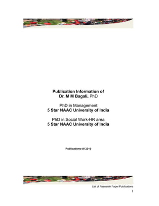 !
Publication Information of
Dr. M M Bagali, PhD
PhD in Management
5 Star NAAC University of India
PhD in Social Work-HR area
5 Star NAAC University of India
Publications till 2010
!
List of Research Paper Publications
!1
 