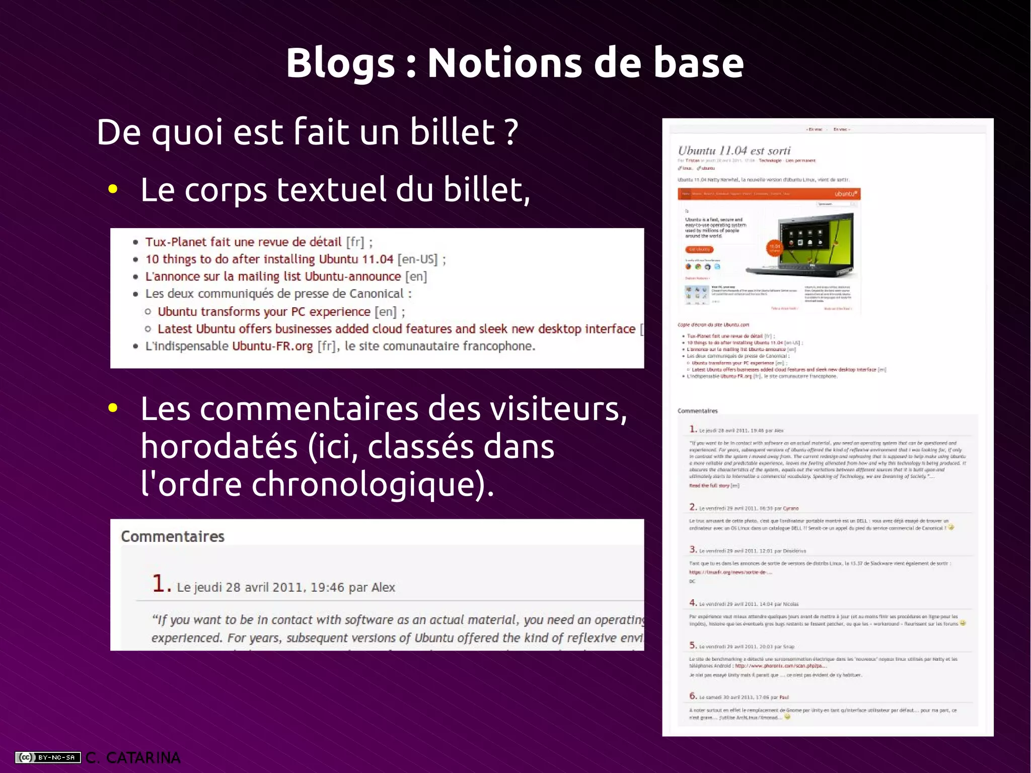 Blogs : Notions de base
De quoi est fait un billet ?
●
    Le corps textuel du billet,




●
    Les commentaires des visiteurs,
    horodatés (ici, classés dans
    l'ordre chronologique).
 