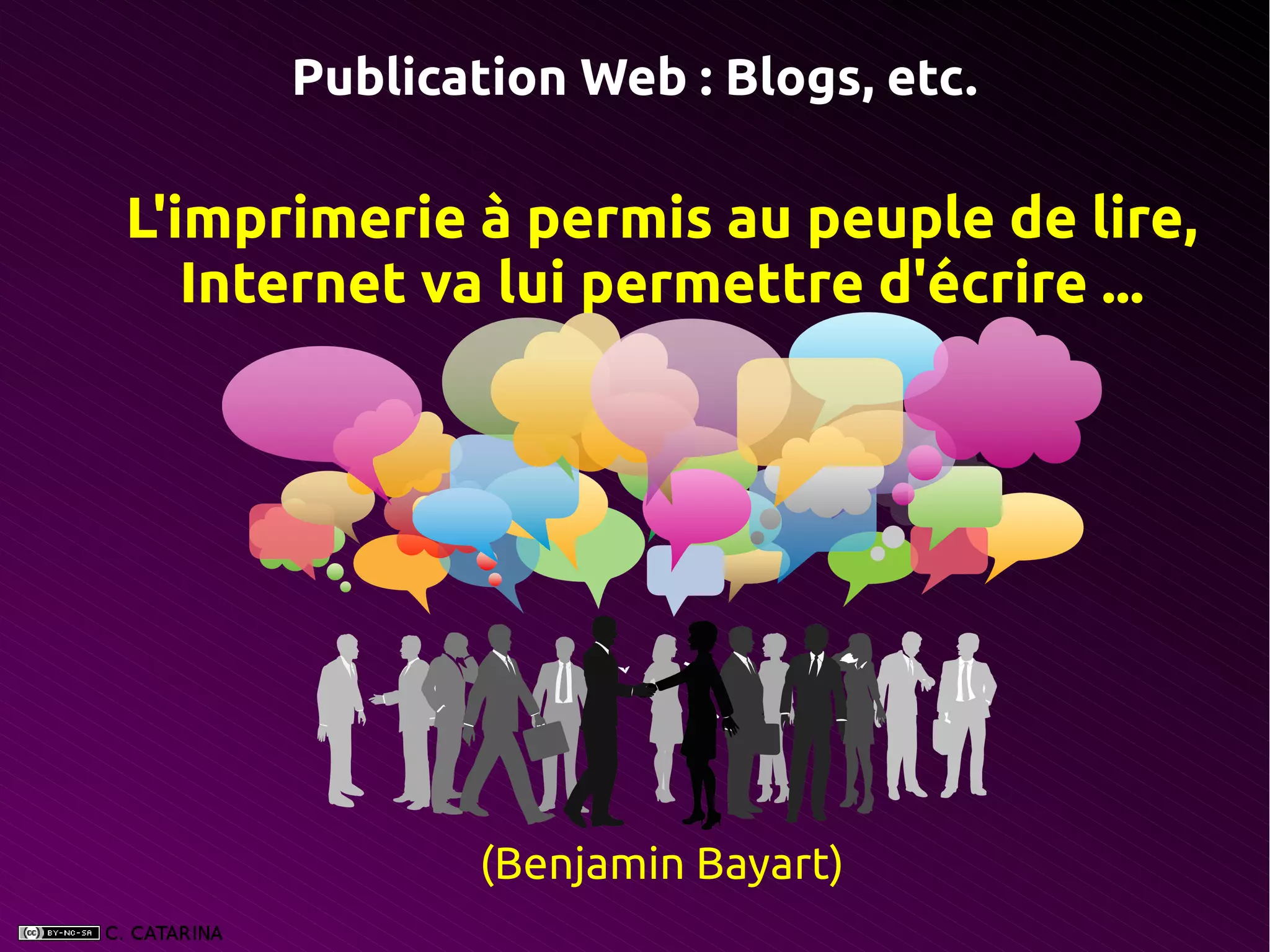 Publication Web : Blogs, etc.

L'imprimerie à permis au peuple de lire,
   Internet va lui permettre d'écrire ...




             (Benjamin Bayart)
 