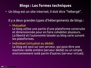 Blogs : Les formes techniques
●
    Un blog est un site internet; il doit être "hébergé".

    Il y a deux grandes types d...