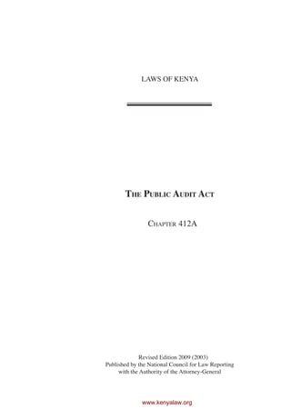 LAWS OF KENYA
The Public Audit Act
Revised Edition 2009 (2003)
Published by the National Council for Law Reporting
with the Authority of the Attorney-General
Chapter 412A
www.kenyalaw.org
 