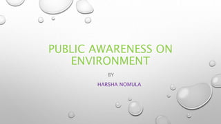 PUBLIC AWARENESS ON
ENVIRONMENT
BY
HARSHA NOMULA
 