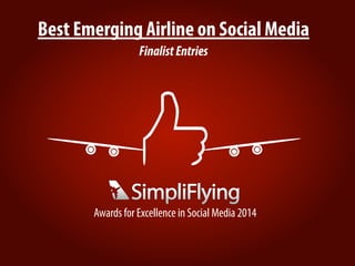Best Emerging Airline on Social Media
FinalistEntries
Awards for Excellence in Social Media 2014
 