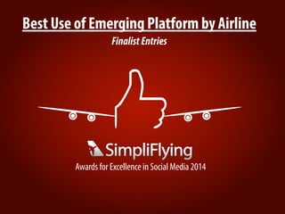 Best Use of Emerging Platform by Airline
FinalistEntries
Awards for Excellence in Social Media 2014
 